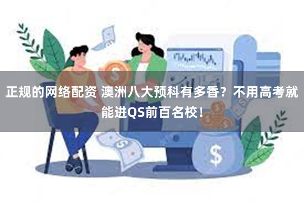 正规的网络配资 澳洲八大预科有多香？不用高考就能进QS前百名校！