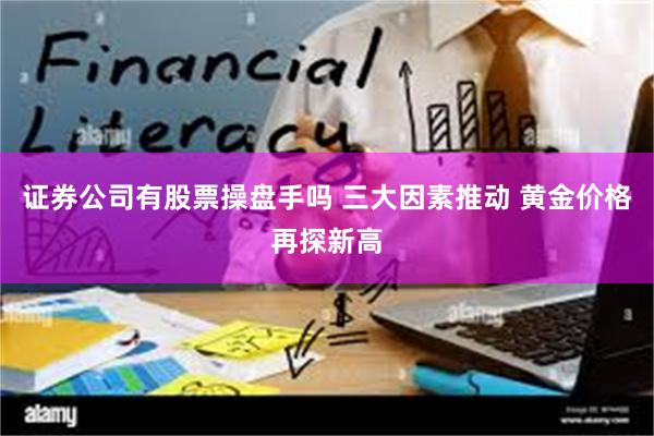 证券公司有股票操盘手吗 三大因素推动 黄金价格再探新高