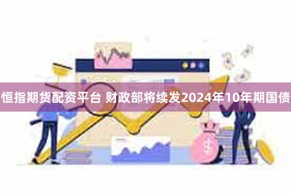 恒指期货配资平台 财政部将续发2024年10年期国债