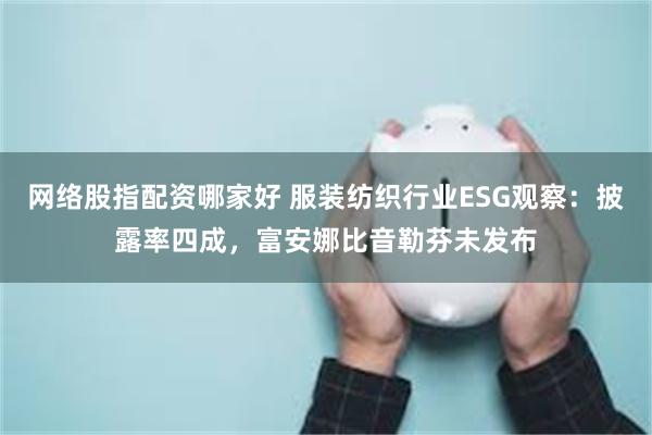 网络股指配资哪家好 服装纺织行业ESG观察：披露率四成，富安娜比音勒芬未发布