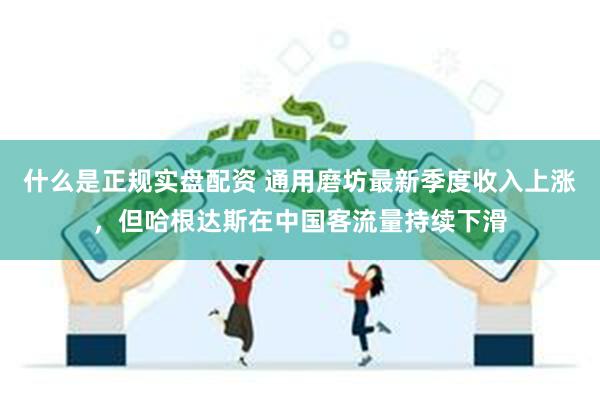 什么是正规实盘配资 通用磨坊最新季度收入上涨，但哈根达斯在中国客流量持续下滑